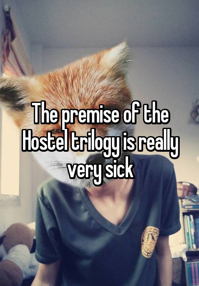 The premise of the Hostel trilogy is really very sick