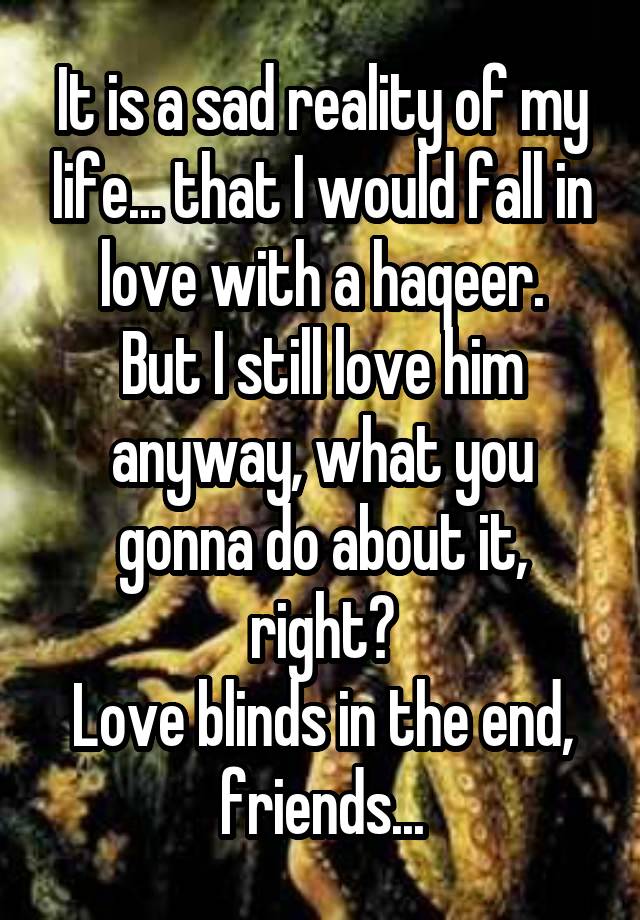 It is a sad reality of my life... that I would fall in love with a haqeer.
But I still love him anyway, what you gonna do about it, right?
Love blinds in the end, friends...