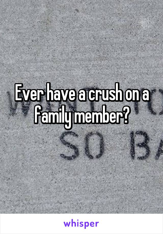 Ever have a crush on a family member?
