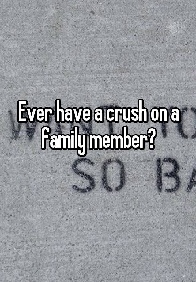 Ever have a crush on a family member?
