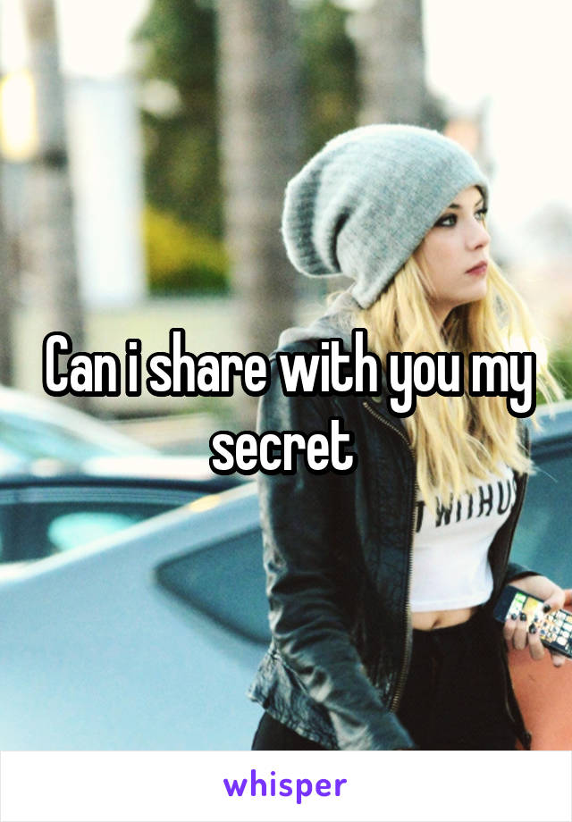 Can i share with you my secret 