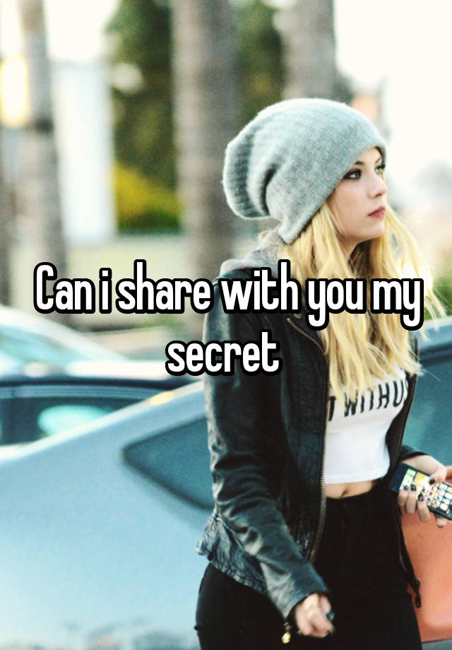 Can i share with you my secret 