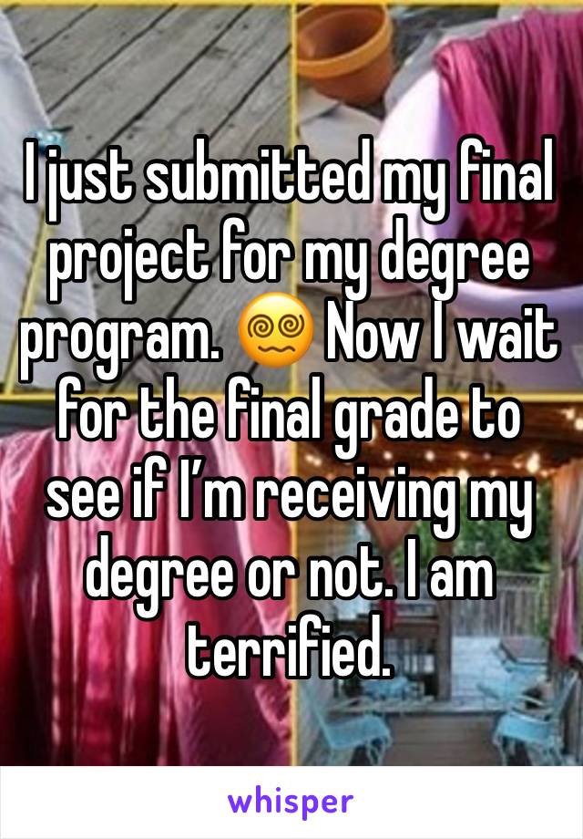 I just submitted my final project for my degree program. 😵‍💫 Now I wait for the final grade to see if I’m receiving my degree or not. I am terrified.