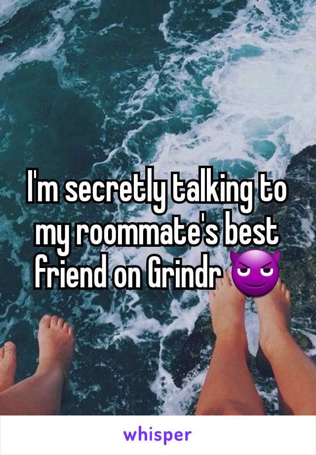 I'm secretly talking to my roommate's best friend on Grindr 😈