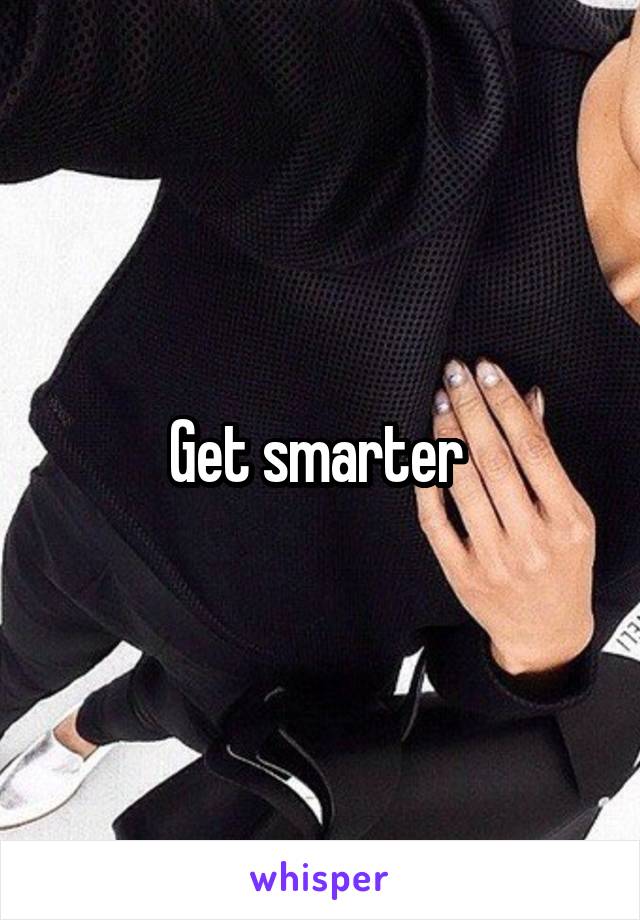 Get smarter 