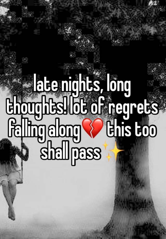 late nights, long thoughts! lot of regrets falling along💔 this too shall pass✨