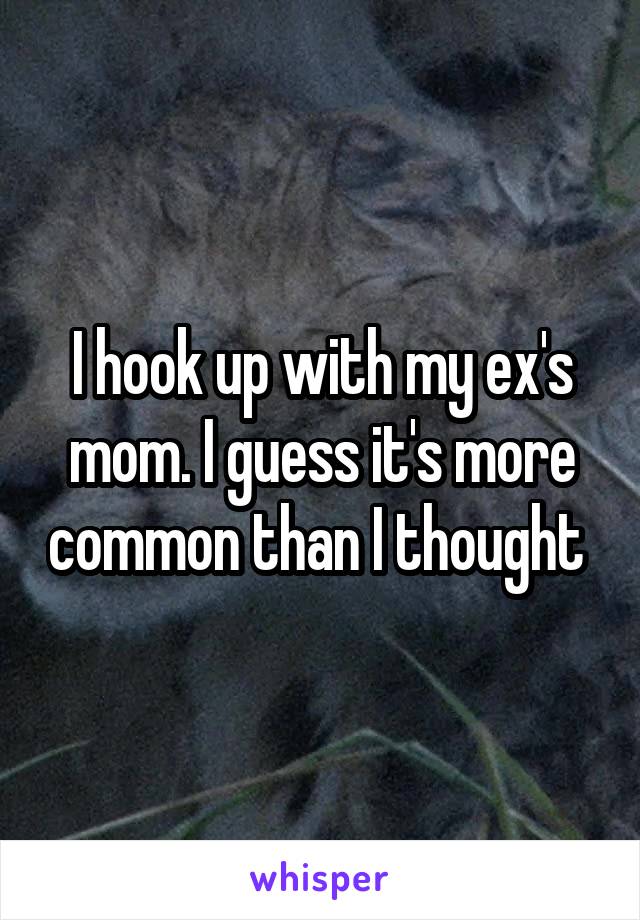 I hook up with my ex's mom. I guess it's more common than I thought 