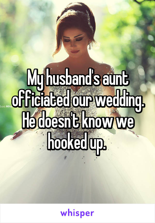 My husband's aunt officiated our wedding. He doesn't know we hooked up. 