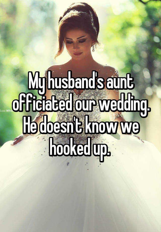 My husband's aunt officiated our wedding. He doesn't know we hooked up. 