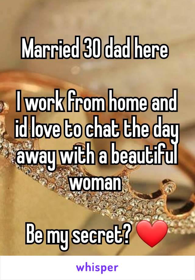 Married 30 dad here 

I work from home and id love to chat the day away with a beautiful woman 

Be my secret? ❤️