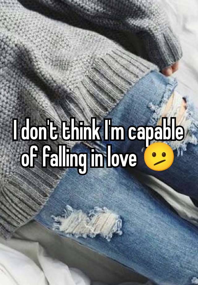 I don't think I'm capable of falling in love 🫤