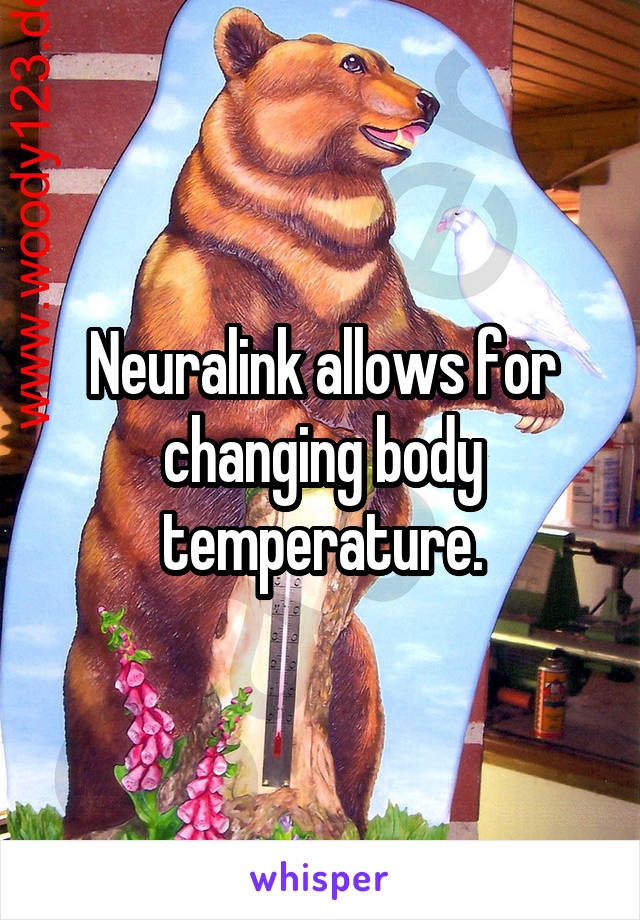 Neuralink allows for changing body temperature.