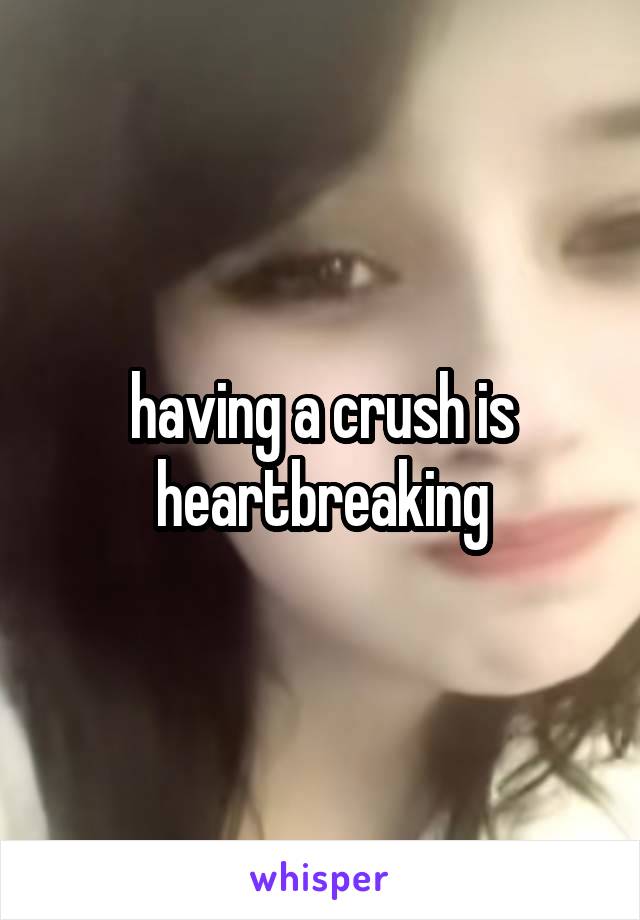 having a crush is heartbreaking