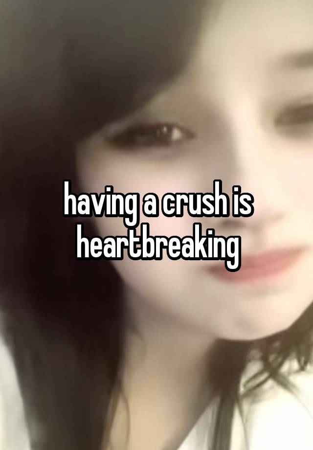 having a crush is heartbreaking