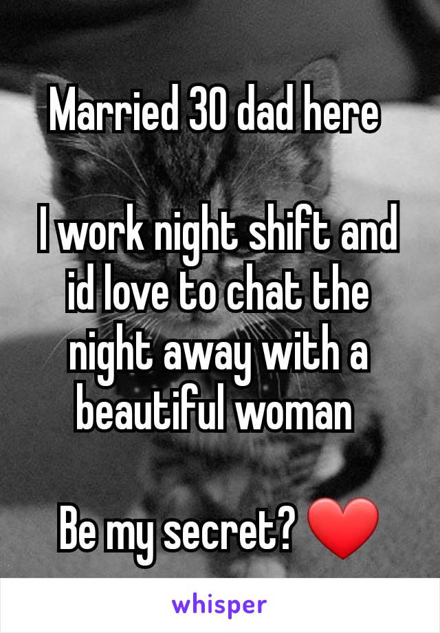 Married 30 dad here 

I work night shift and id love to chat the night away with a beautiful woman 

Be my secret? ❤️