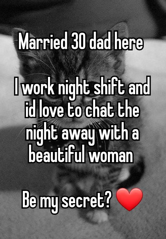 Married 30 dad here 

I work night shift and id love to chat the night away with a beautiful woman 

Be my secret? ❤️