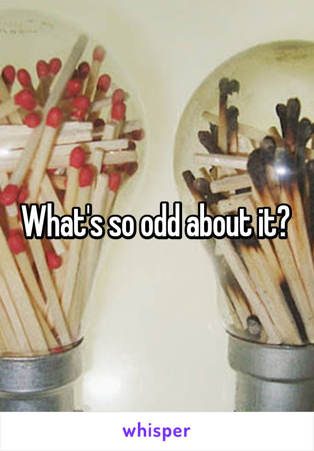 What's so odd about it? 