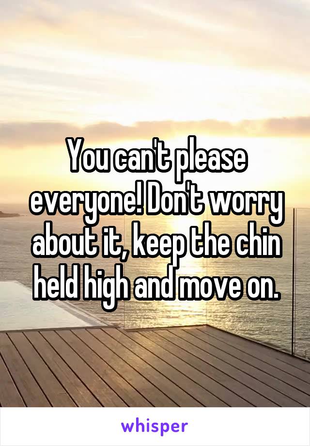 You can't please everyone! Don't worry about it, keep the chin held high and move on.