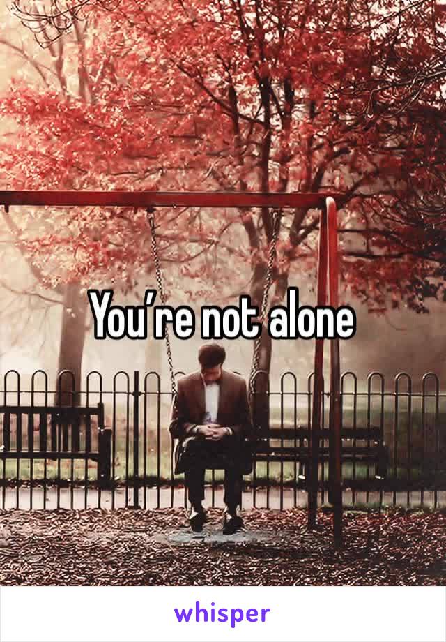 You’re not alone 