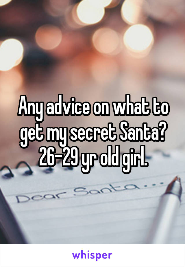 Any advice on what to get my secret Santa? 26-29 yr old girl.