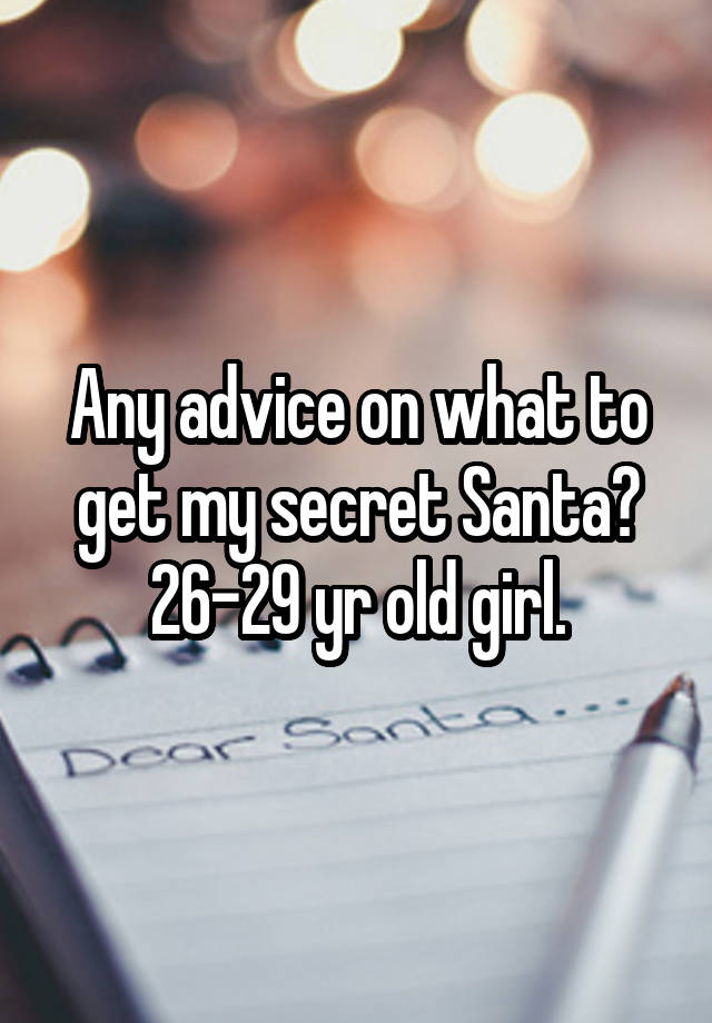 Any advice on what to get my secret Santa? 26-29 yr old girl.