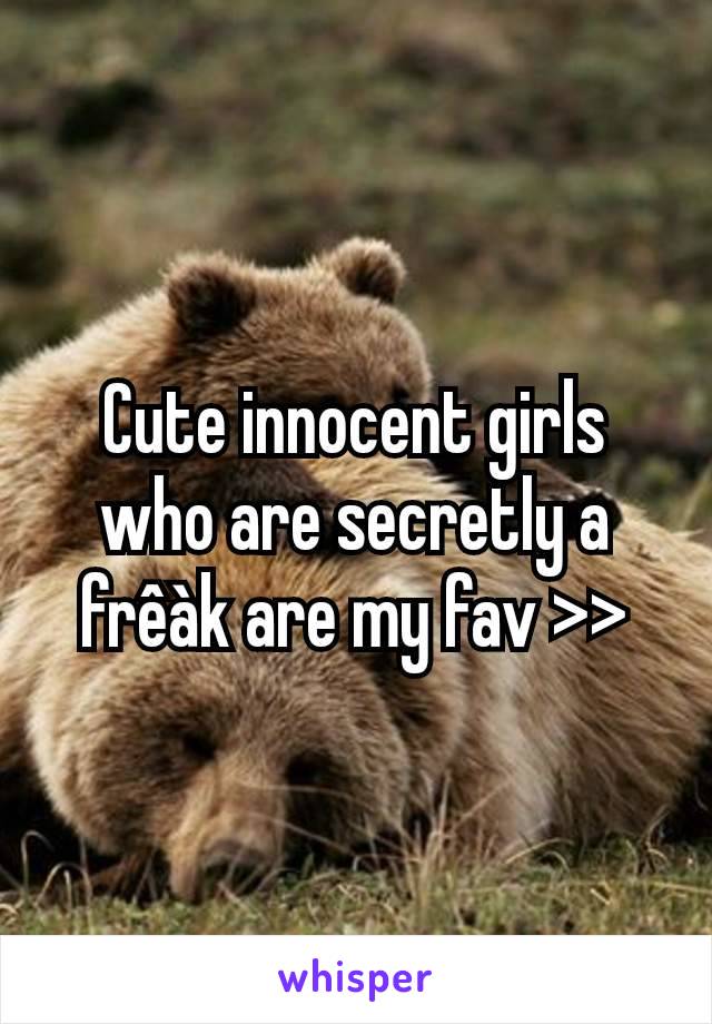 Cute innocent girls who are secretly a frêàk are my fav >>