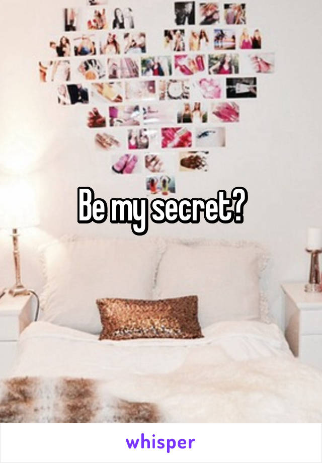 Be my secret?
