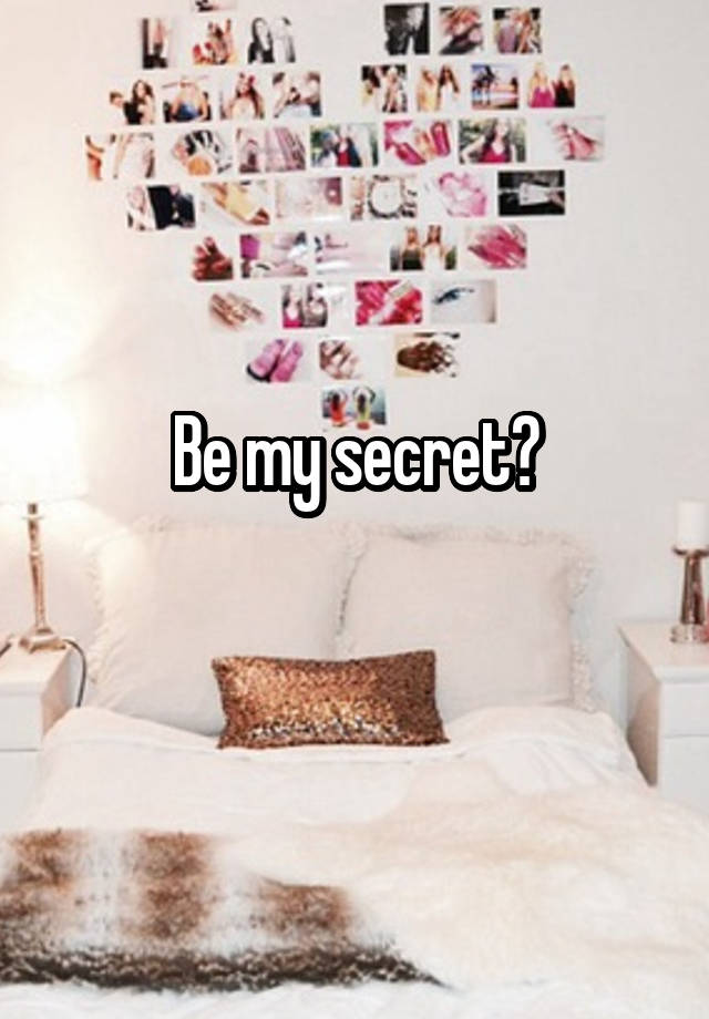 Be my secret?
