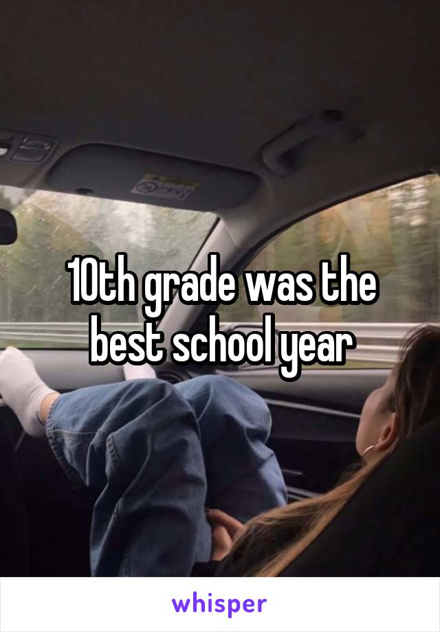 10th grade was the best school year