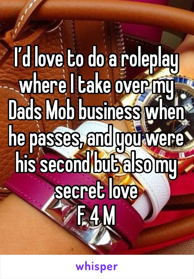 I’d love to do a roleplay where I take over my Dads Mob business when he passes, and you were his second but also my secret love
F 4 M