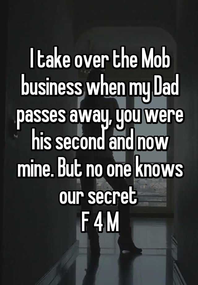 I take over the Mob business when my Dad passes away, you were his second and now mine. But no one knows our secret 
F 4 M