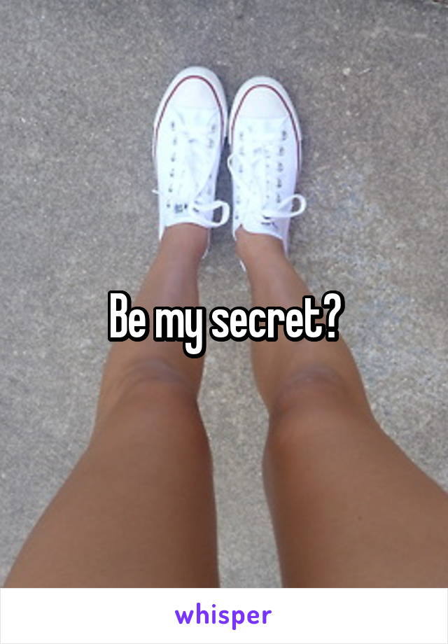 Be my secret?