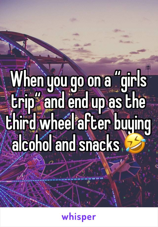 When you go on a “girls trip“ and end up as the third wheel after buying alcohol and snacks 🤣 