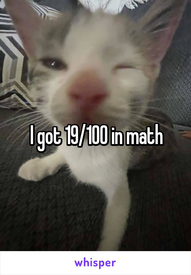 I got 19/100 in math