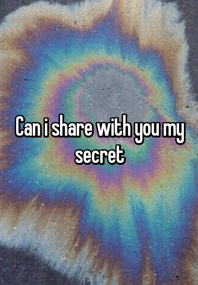 Can i share with you my secret