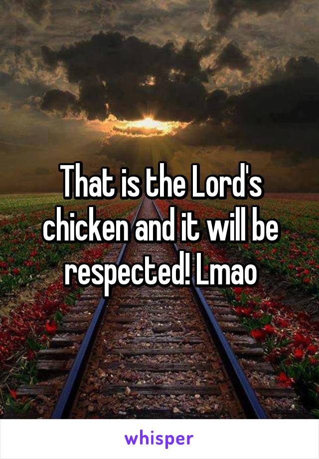 That is the Lord's chicken and it will be respected! Lmao