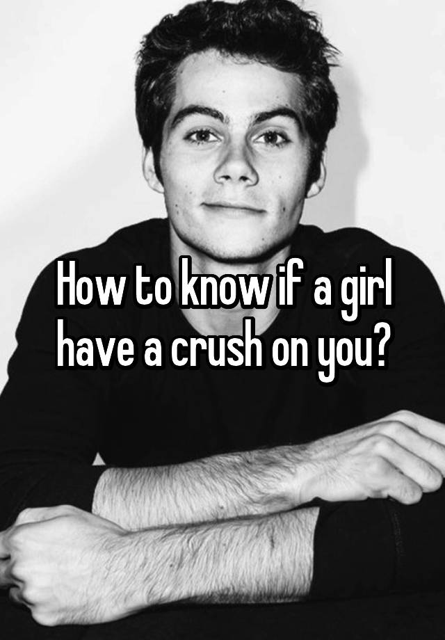 How to know if a girl have a crush on you?