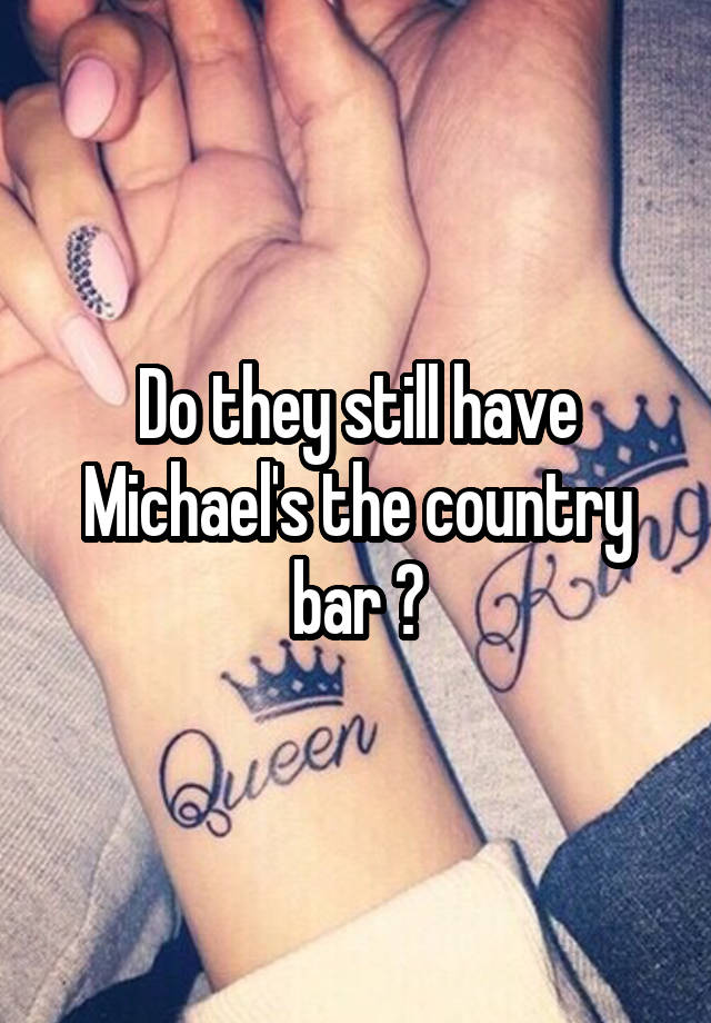 Do they still have Michael's the country bar ?