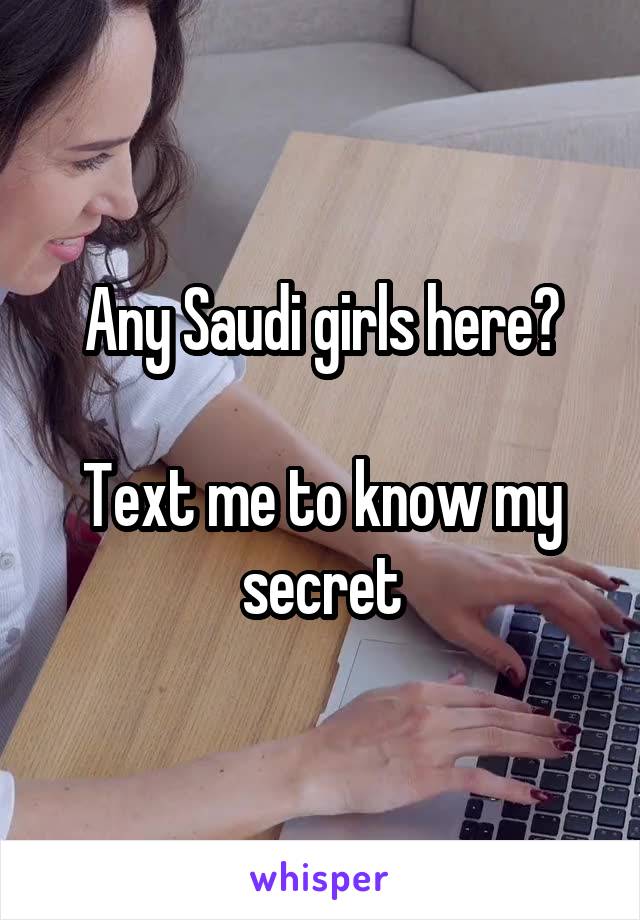 Any Saudi girls here?

Text me to know my secret