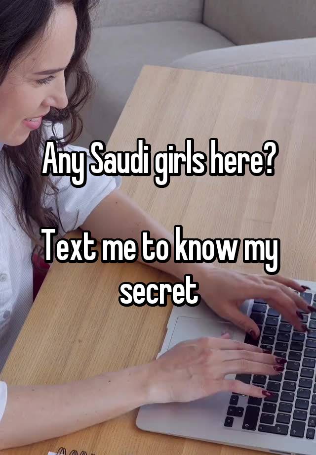 Any Saudi girls here?

Text me to know my secret