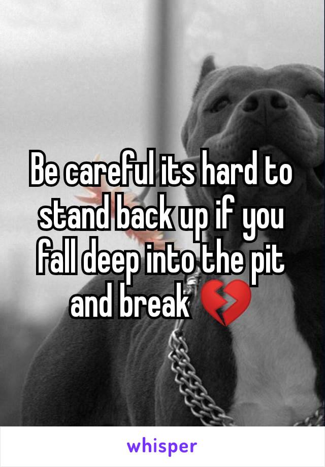 Be careful its hard to stand back up if you fall deep into the pit and break 💔