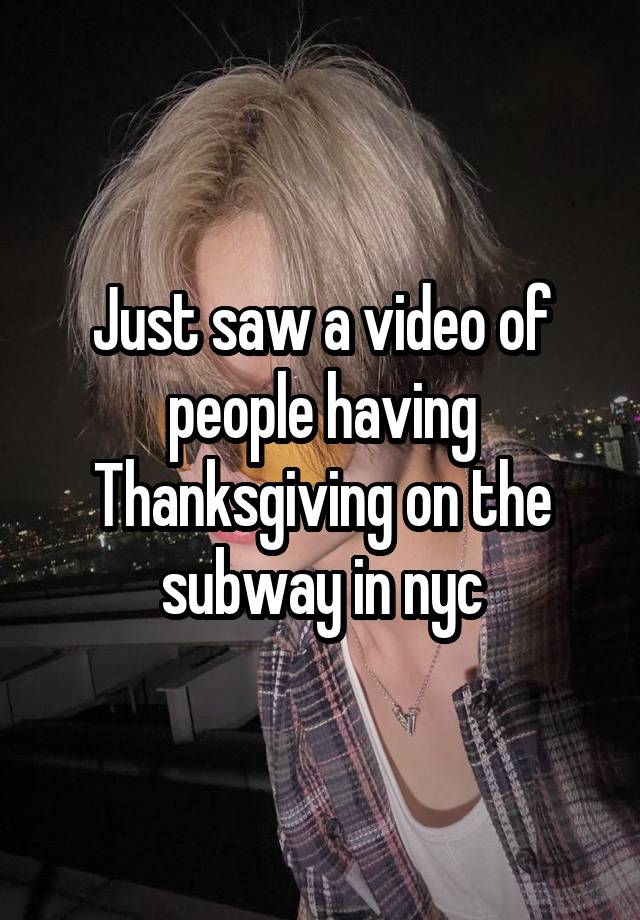 Just saw a video of people having Thanksgiving on the subway in nyc