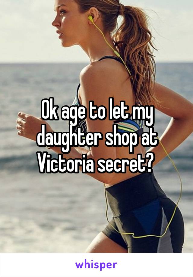 Ok age to let my daughter shop at Victoria secret? 