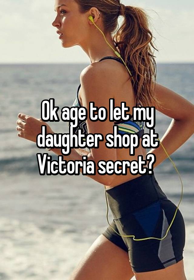 Ok age to let my daughter shop at Victoria secret? 