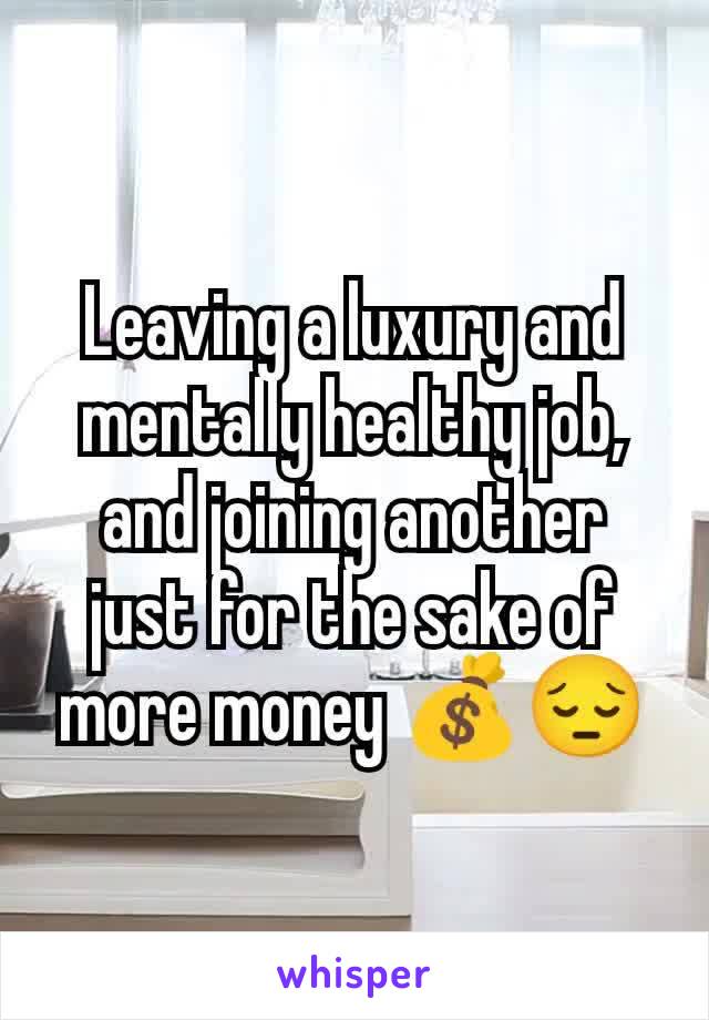 Leaving a luxury and mentally healthy job, and joining another just for the sake of more money 💰😔