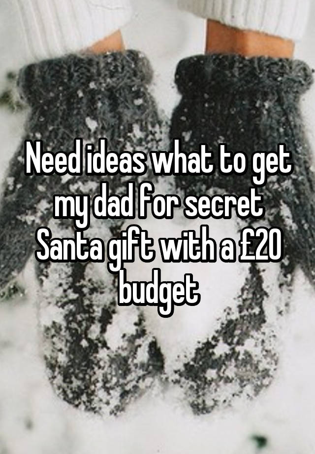 Need ideas what to get my dad for secret Santa gift with a £20 budget