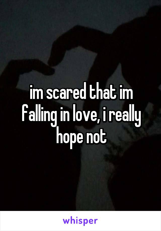 im scared that im falling in love, i really hope not