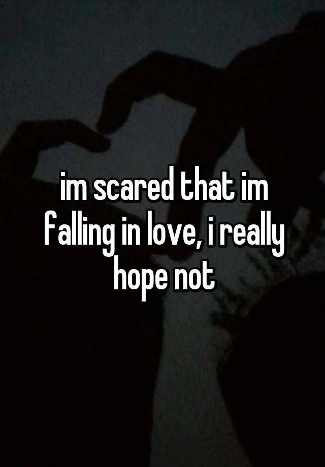 im scared that im falling in love, i really hope not