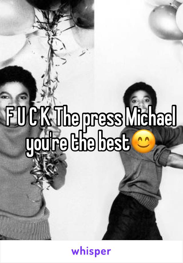 F U C K The press Michael you're the best😊