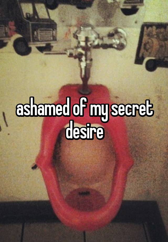 ashamed of my secret desire